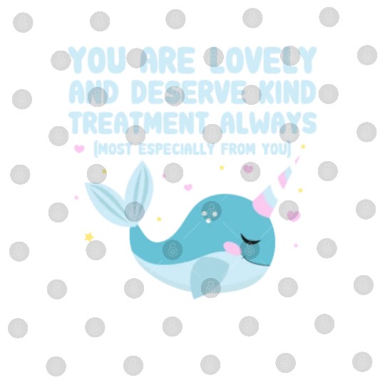 You Are Lovely And Deserve Kind Treatment, Narwhal Digital Files