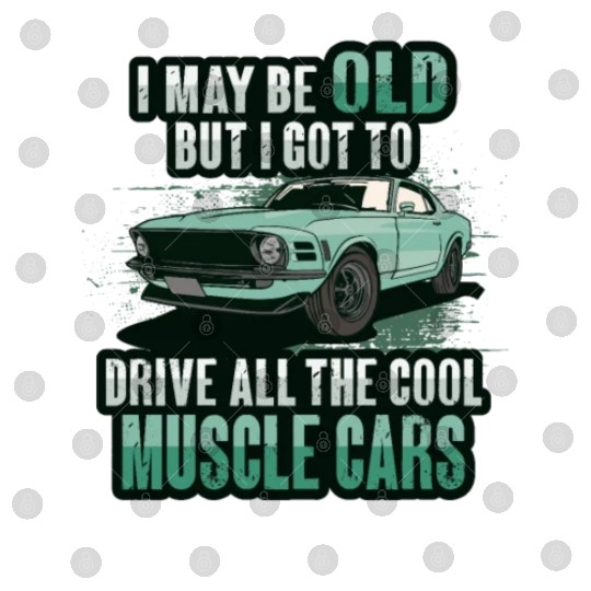 I maybe old muscle car for Classic Race Car Lover Digital Files
