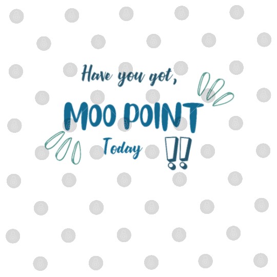 Have You Got MOO POINT Today Digital Files