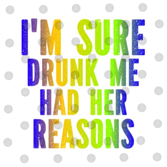 I m Sure Drunk Me Had Her Reasons Digital Files
