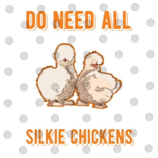 I Really Do Need All These Silkie Chickens Digital Files