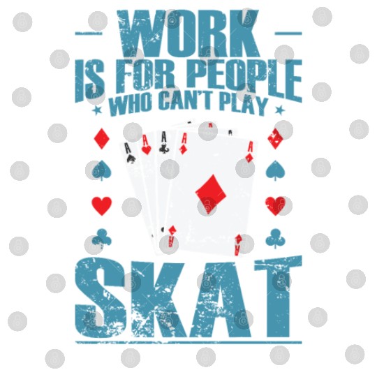 Work is for People who can't play Skat Digital Files