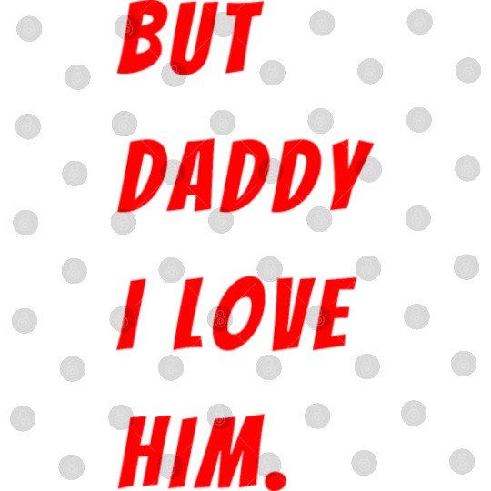 Womens The Funny Saying But Daddy I Love Him Digital Files