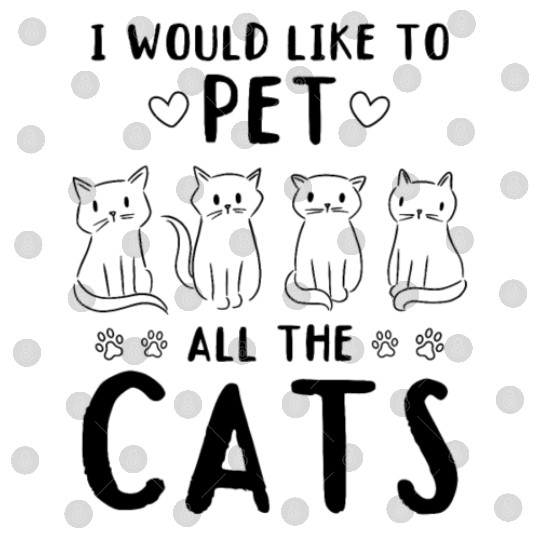 Cat Owner - I would like to pet all the Cats Digital Files