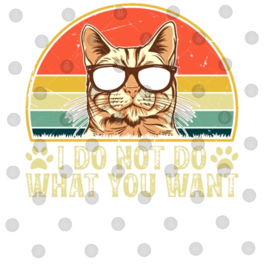 Cat Owner - I Do Not Do What You Want - Cat Lover Digital Files