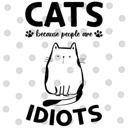 Cats Because People Are Idiots I Cat Owner Funny C Digital Files