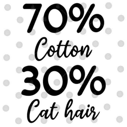 Cat Lover I 70% Cotton 30% Cat Hair I Funny Cat Digital Files