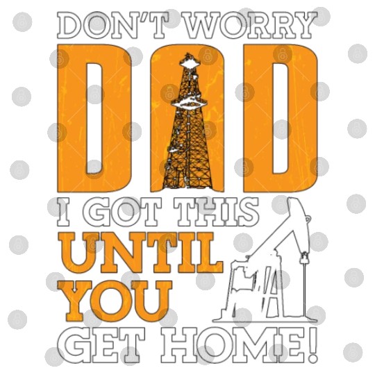 Oilfield Worker Don't Worry Dad I Got This Workers Digital Files
