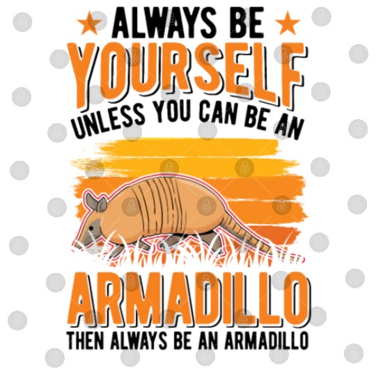Always Be Yourself Unless You Can An Armadillo Digital Files