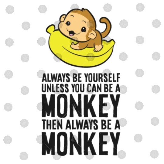 Always Be Yourself Unless You Can Be A Monkey Digital Files