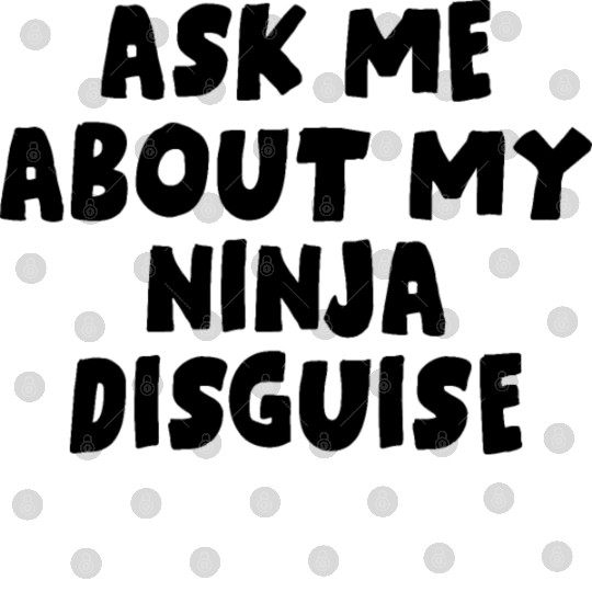 Ask Me About My Ninja Disguise Digital Files