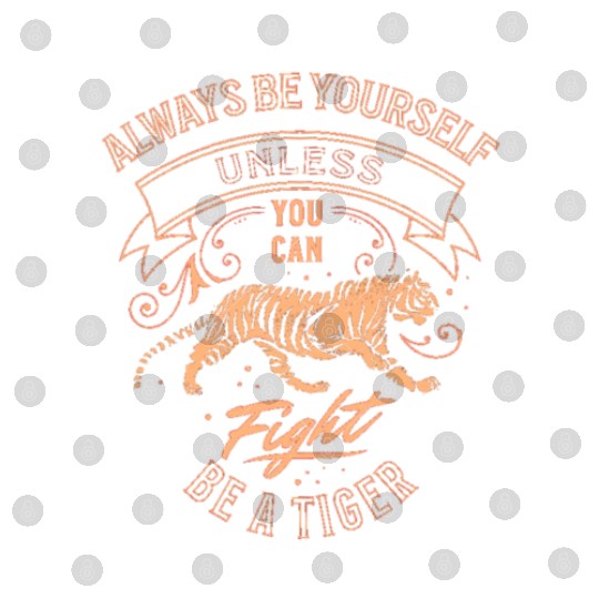 Always Be Yourself Unless You Can Be A Tiger Digital Files