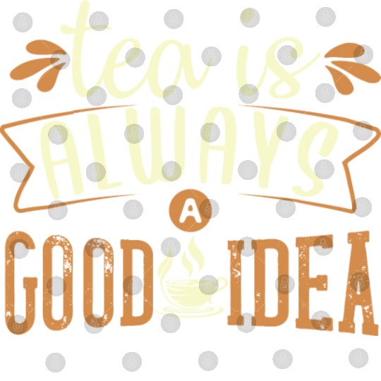 Tea Is Always A Good Idea, Tea Lovers Digital Files