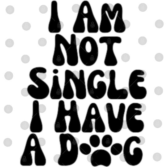 Dog Lovers I Am Not Single I Have A Dog Digital Files