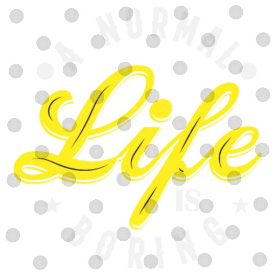 A NORMAL LIFE IS BORING cool funny bored fun Digital Files