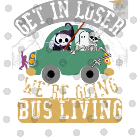 Get in loser we're going bus living Digital Files