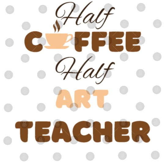 Half coffee half art teacher funny brown text Digital Files