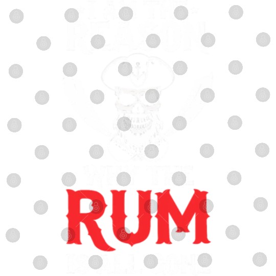 I Am The Reason Why All The Rum Is Gone Pirate Shi Digital Files