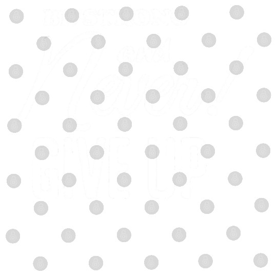 Be Strong And Never Give Up Digital Files