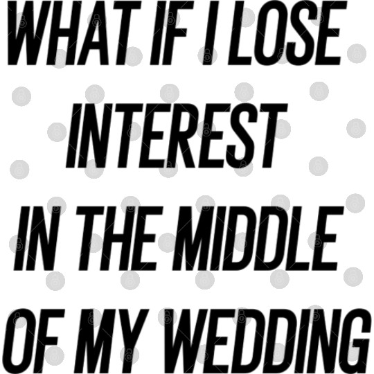if i lose interest in the middle of my wedding ? Digital Files