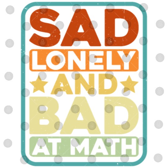 Sad Lonely And Bad At Math Digital Files