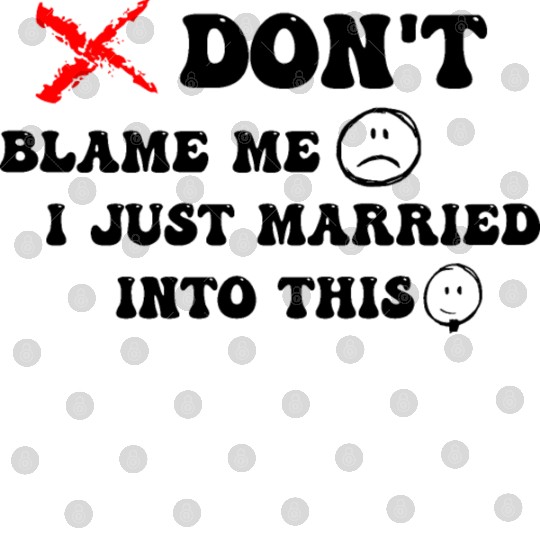 DON'T BLAME ME I JUST MARRIED INTO THIS Digital Files
