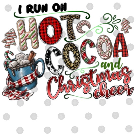 I Run On Hot Cocoa And Christmas Cheer Digital Files