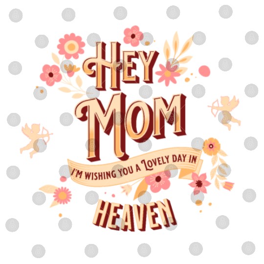 Hey Mom I'm Wishing You A Lovely Day In Heaven Digital Files