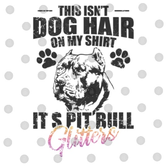 This isn't Dog Hair on me, It's Pit Bull Glitters Digital Files