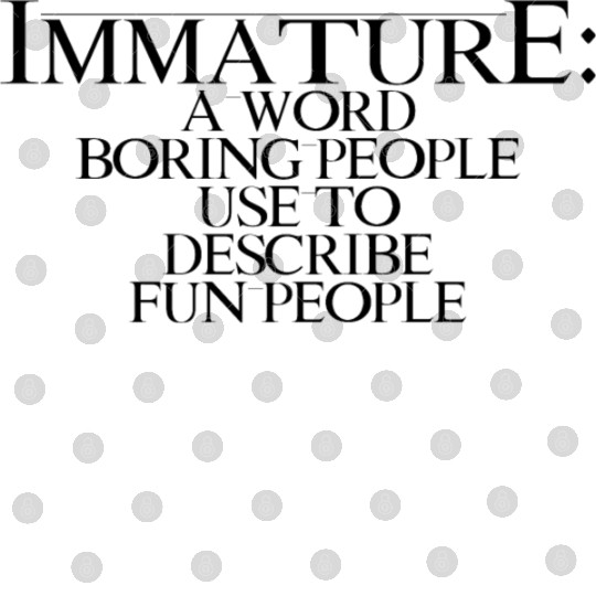 Immature A Word People Use To Describe Fun People4 Digital Files