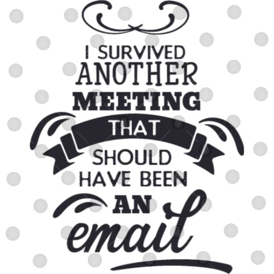 I survived another meeting that should have been Digital Files