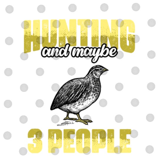 Funny I Like Quail Hunting And Maybe 3 People Digital Files
