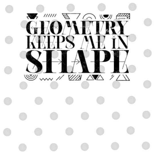 Geometry keeps me in shape - geometry Digital Files