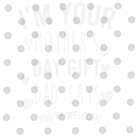 i'm your mother's day gift dad says you're welcome Digital Files