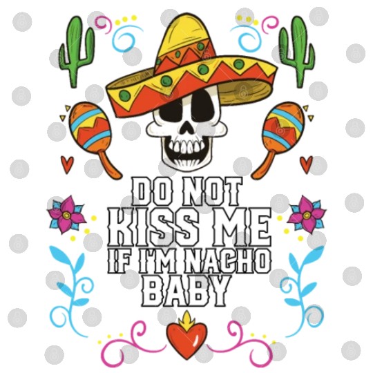 Do Not Kiss Me If I'm Nacho Baby Mexican Food Digital Files
