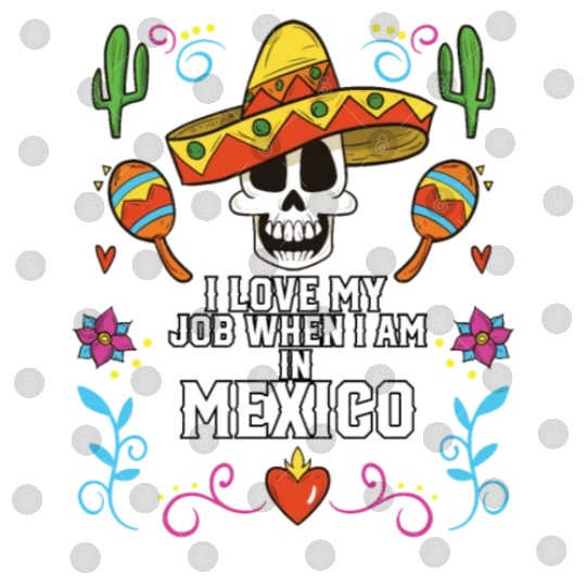 I Love My Job When I Am In Mexico Pride Mexican Digital Files