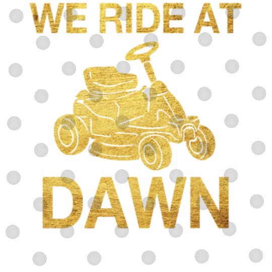 We Ride At Dawn Dad Lawn Mower Make Laugh Day Yard Digital Files