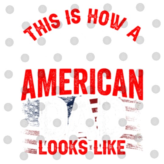 This Is How A Patriotic American Dad Looks Like US Digital Files