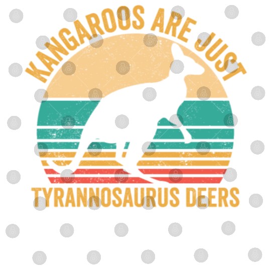 Funny Kangaroo Are Just Tyrannosaurus Deers Retro Digital Files