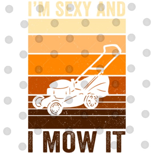 I'm Sexy and I Mow It Lawn Mowing Gardening Lover Digital Files