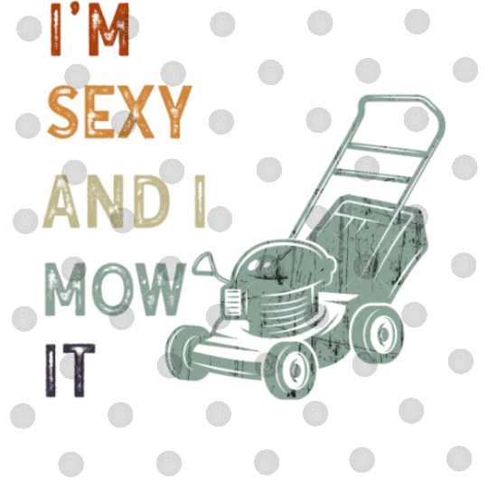 I'm Sexy and I Mow It Lawn Mowing Gardening Lover Digital Files