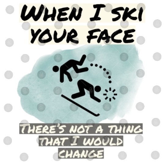 When I ski your face Digital Files