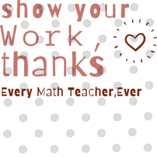Show Your Work Thanks Every Math Teacher Digital Files