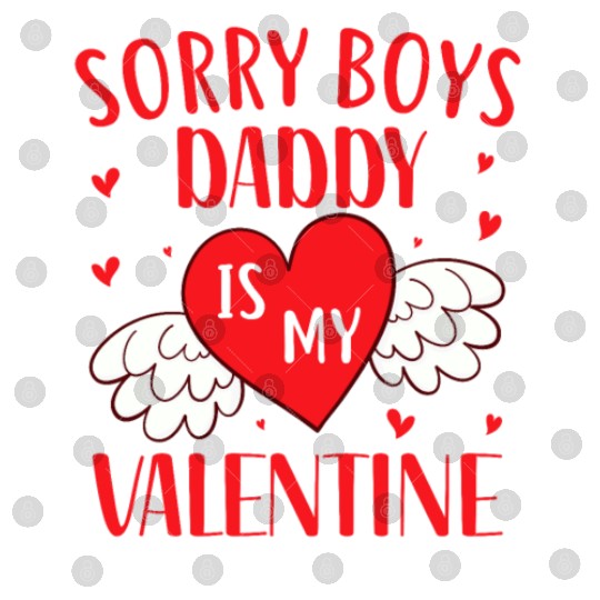 Sorry Boys Dady is my Valentine,Valentines Day Digital Files