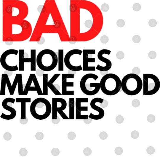 Bad Choices make good stories Digital Files