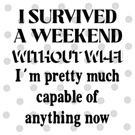 Funny Internet I survived a Weekend without Wi-fi Digital Files