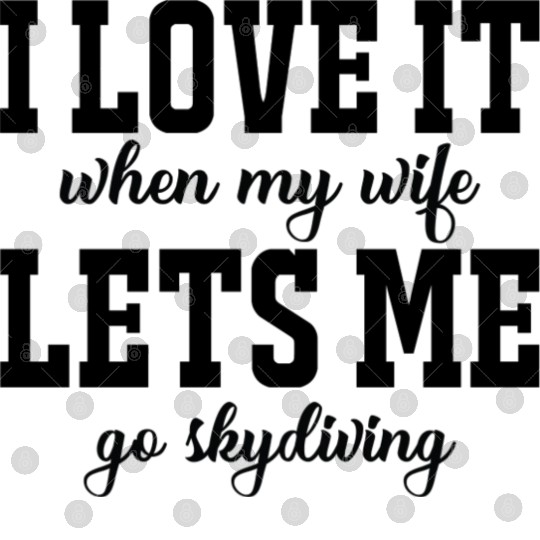 I love it when my wife, lets me go skydiving Digital Files