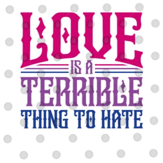 Love Is A Terrible Thing To Hate Bisexual Pride Digital Files