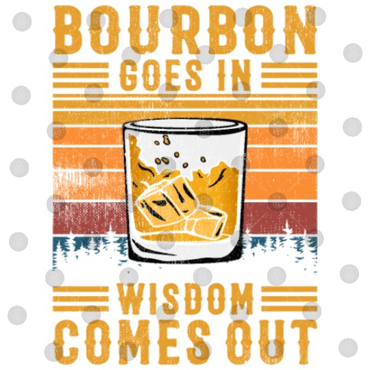 Bourbon Goes In Wisdom Comes Out Digital Files