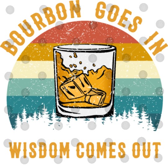 Bourbon Goes In Wisdom Comes Out Digital Files